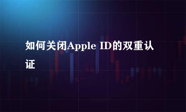 如何关闭Apple ID的双重认证