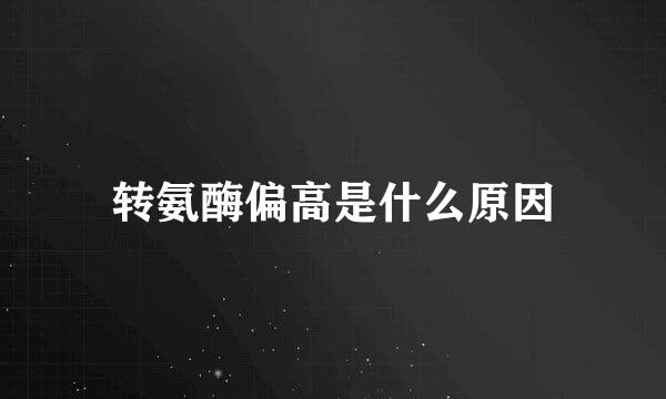 转氨酶偏高是什么原因