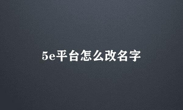 5e平台怎么改名字