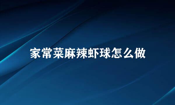 家常菜麻辣虾球怎么做