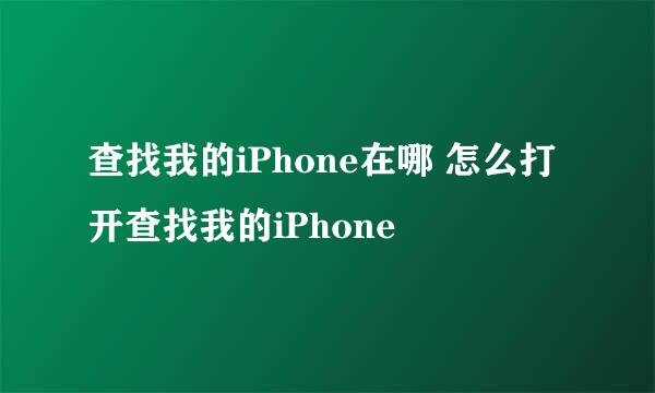 查找我的iPhone在哪 怎么打开查找我的iPhone