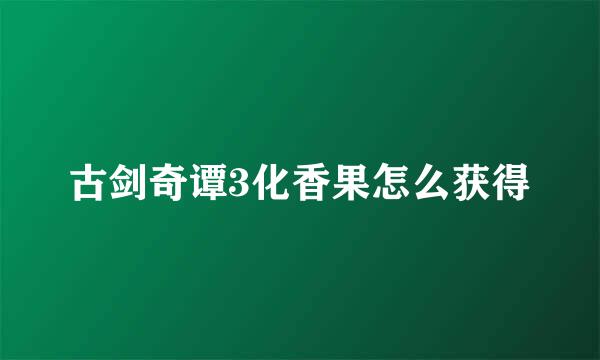 古剑奇谭3化香果怎么获得