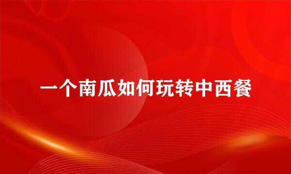 一个南瓜如何玩转中西餐