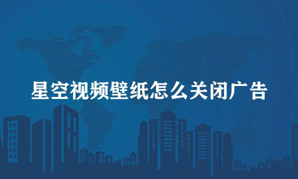 星空视频壁纸怎么关闭广告