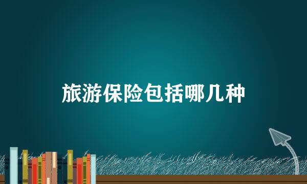 旅游保险包括哪几种