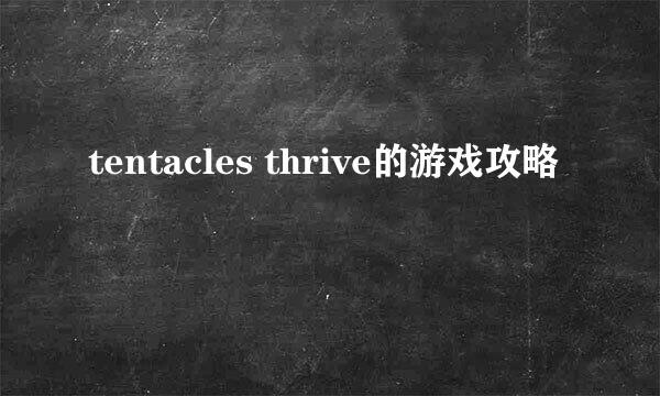 tentacles thrive的游戏攻略