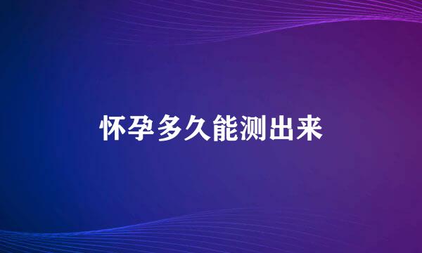 怀孕多久能测出来