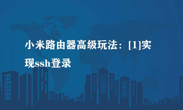 小米路由器高级玩法：[1]实现ssh登录