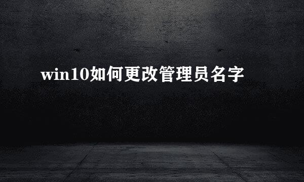 win10如何更改管理员名字