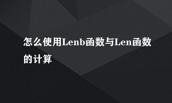 怎么使用Lenb函数与Len函数的计算