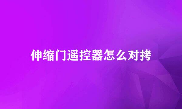 伸缩门遥控器怎么对拷