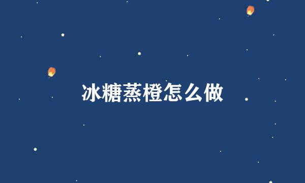 冰糖蒸橙怎么做