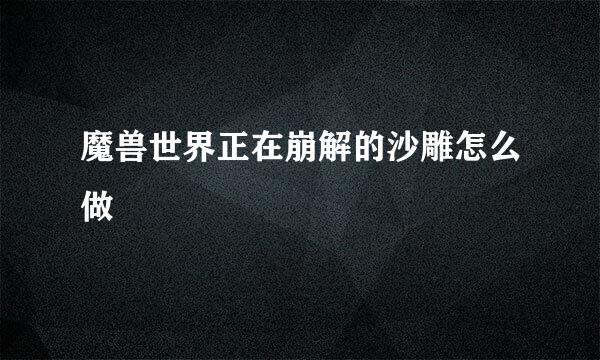 魔兽世界正在崩解的沙雕怎么做