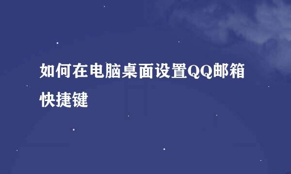 如何在电脑桌面设置QQ邮箱快捷键