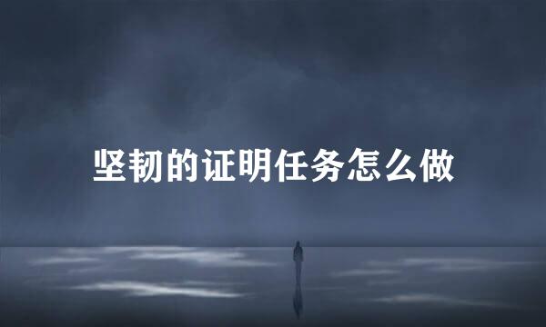 坚韧的证明任务怎么做