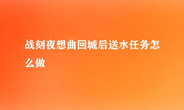 战刻夜想曲回城后送水任务怎么做