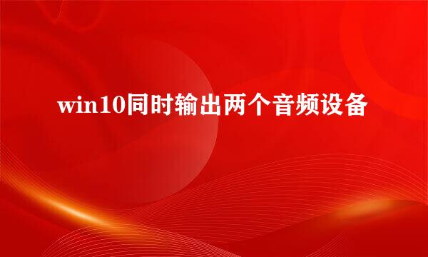win10同时输出两个音频设备