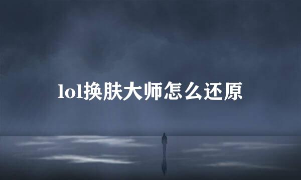 lol换肤大师怎么还原