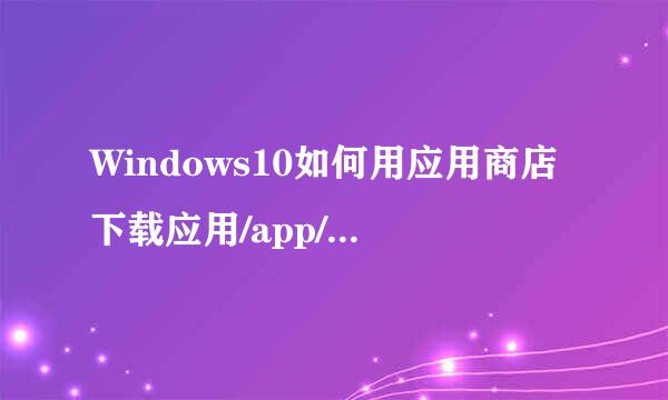 Windows10如何用应用商店下载应用/app/桌面程序