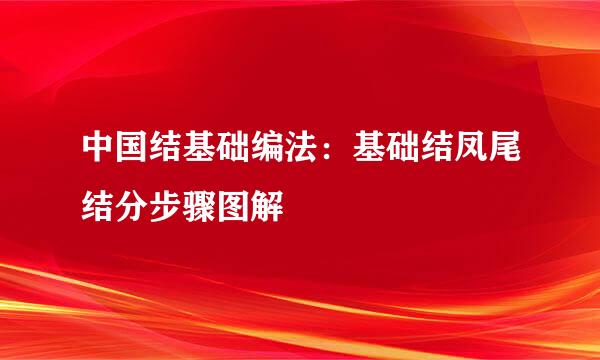 中国结基础编法：基础结凤尾结分步骤图解