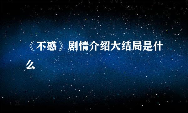 《不惑》剧情介绍大结局是什么