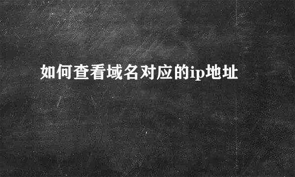 如何查看域名对应的ip地址