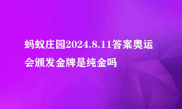 蚂蚁庄园2024.8.11答案奥运会颁发金牌是纯金吗