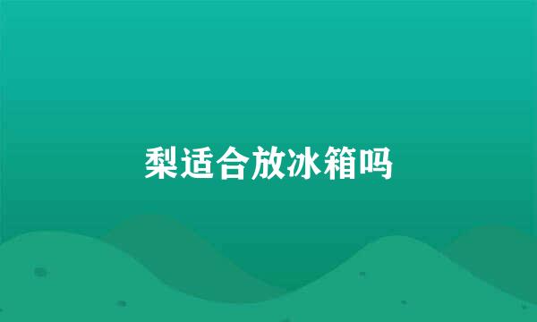 梨适合放冰箱吗