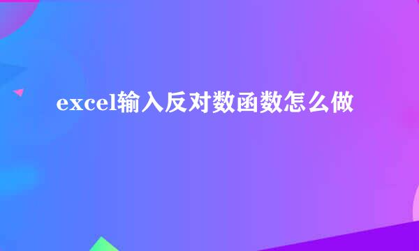 excel输入反对数函数怎么做