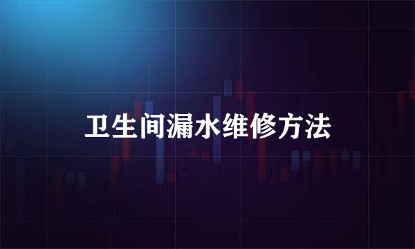 卫生间漏水维修方法