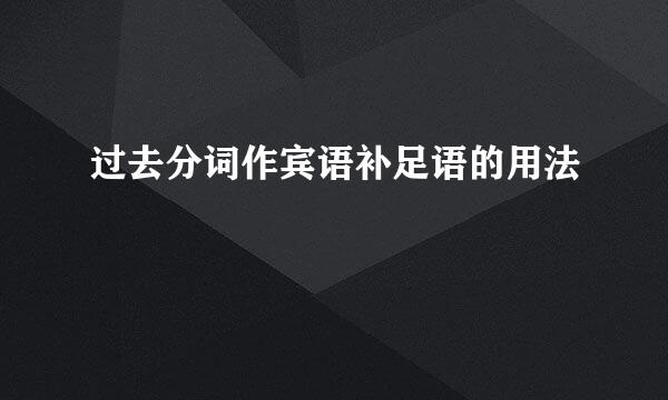 过去分词作宾语补足语的用法
