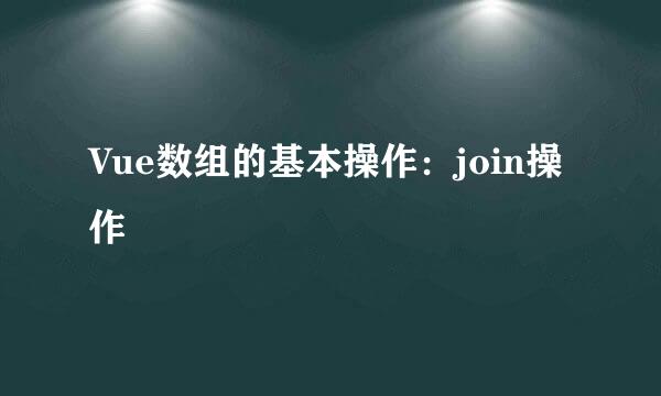 Vue数组的基本操作：join操作