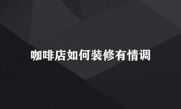 咖啡店如何装修有情调
