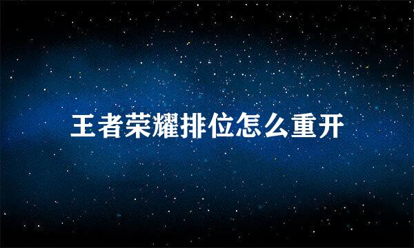 王者荣耀排位怎么重开