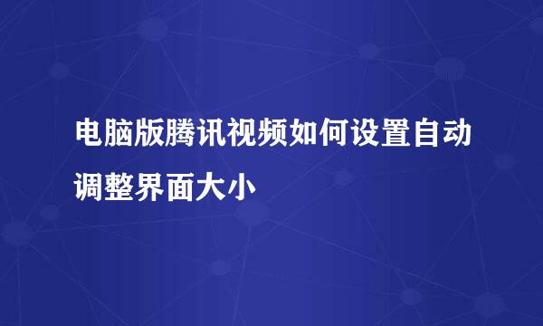 电脑版腾讯视频如何设置自动调整界面大小