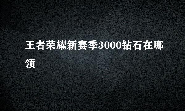 王者荣耀新赛季3000钻石在哪领