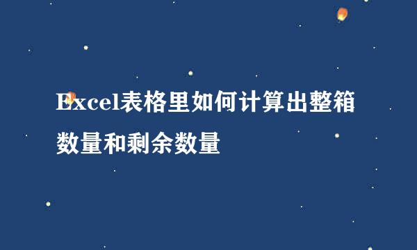 Excel表格里如何计算出整箱数量和剩余数量