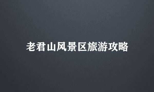 老君山风景区旅游攻略