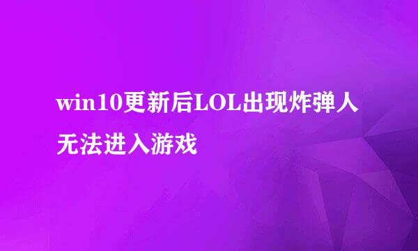 win10更新后LOL出现炸弹人无法进入游戏