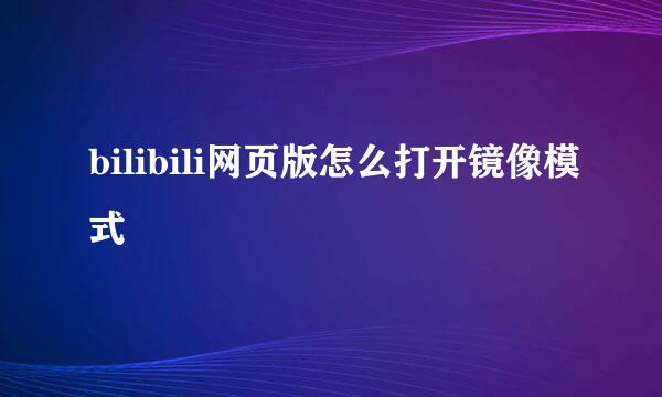 bilibili网页版怎么打开镜像模式