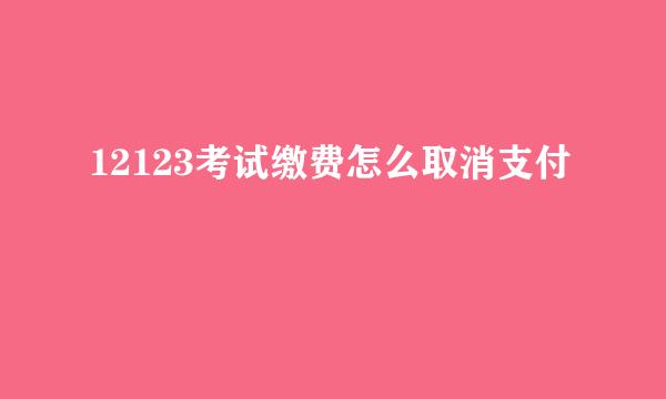 12123考试缴费怎么取消支付