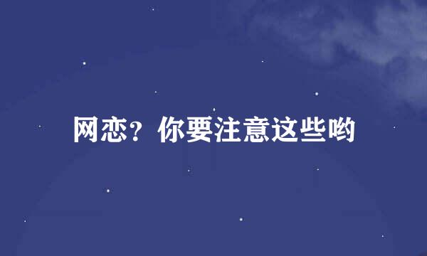 网恋?你要注意这些哟