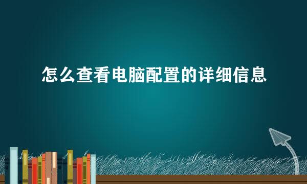怎么查看电脑配置的详细信息
