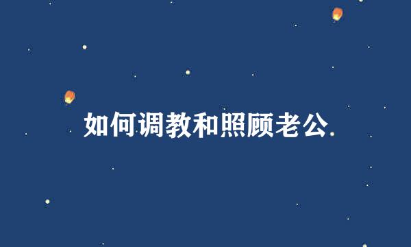 如何调教和照顾老公