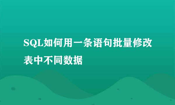 SQL如何用一条语句批量修改表中不同数据
