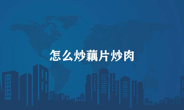 怎么炒藕片炒肉