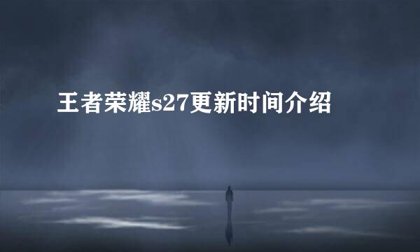 王者荣耀s27更新时间介绍