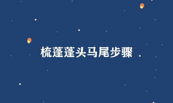 梳蓬蓬头马尾步骤