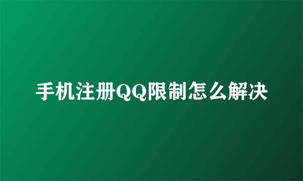 手机注册QQ限制怎么解决