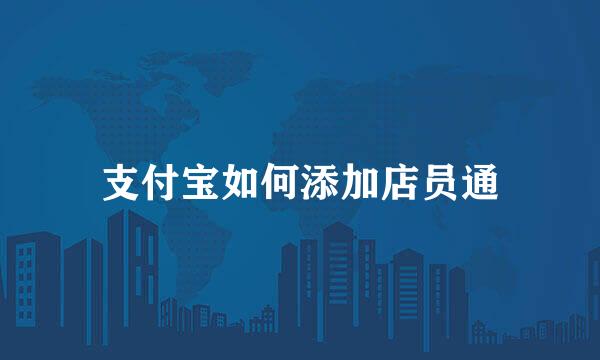支付宝如何添加店员通